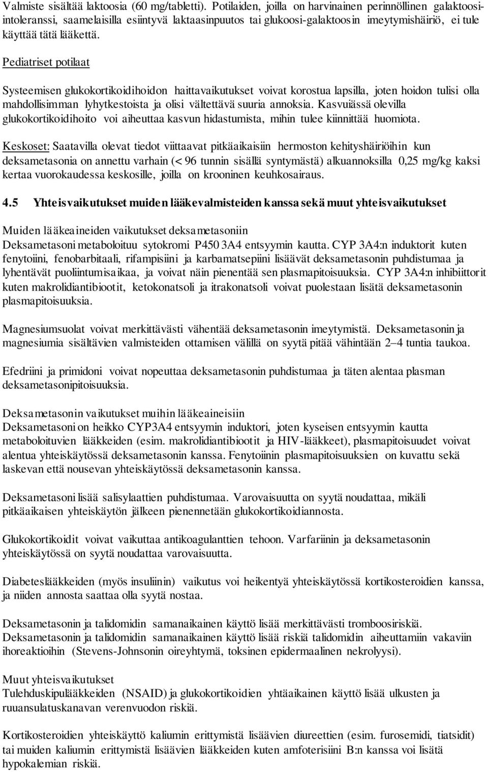 Pediatriset potilaat Systeemisen glukokortikoidihoidon haittavaikutukset voivat korostua lapsilla, joten hoidon tulisi olla mahdollisimman lyhytkestoista ja olisi vältettävä suuria annoksia.