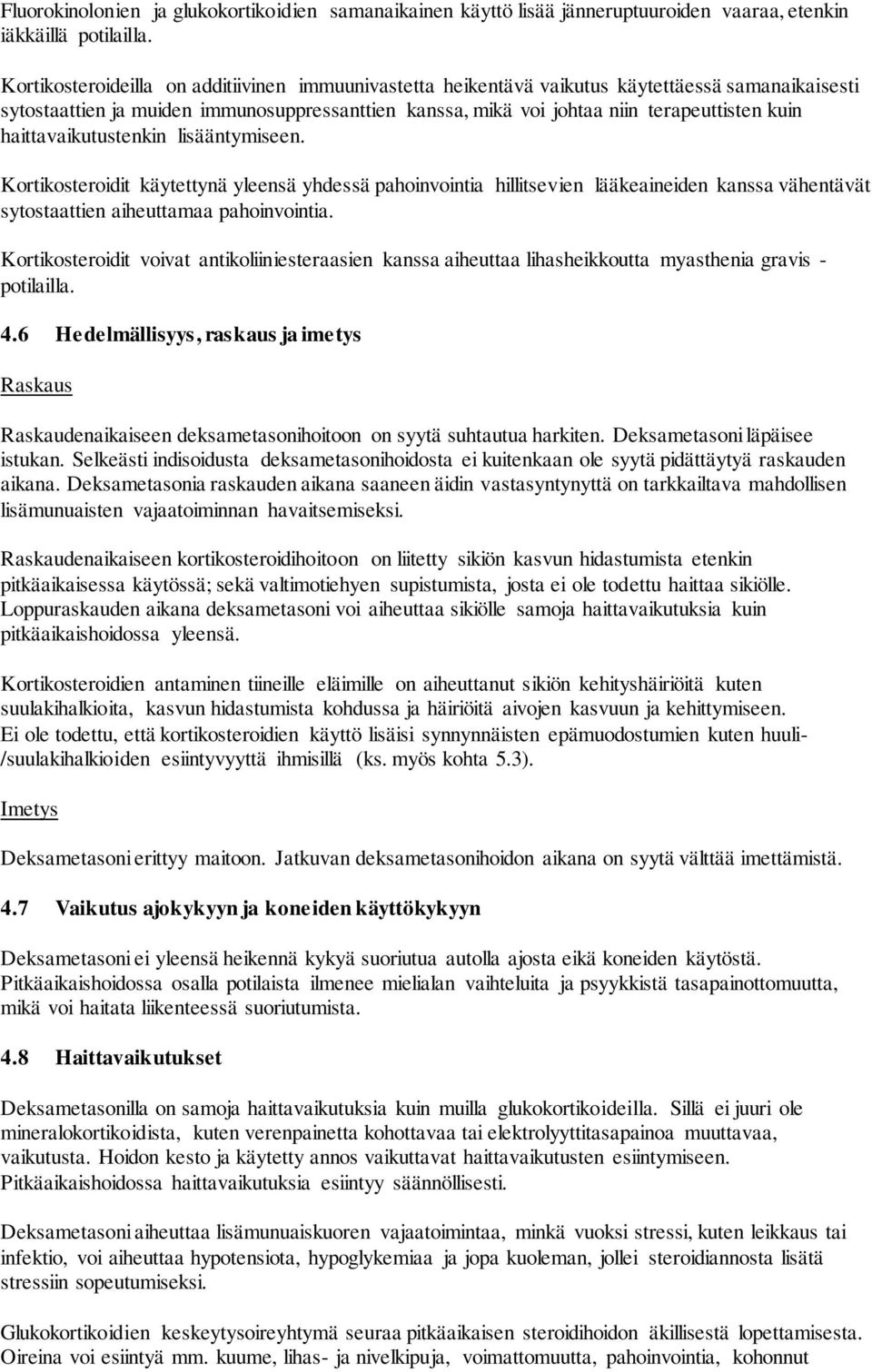 haittavaikutustenkin lisääntymiseen. Kortikosteroidit käytettynä yleensä yhdessä pahoinvointia hillitsevien lääkeaineiden kanssa vähentävät sytostaattien aiheuttamaa pahoinvointia.