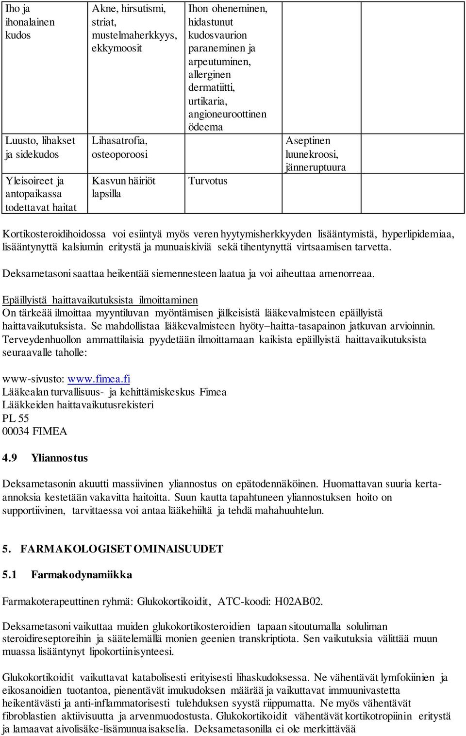 Kortikosteroidihoidossa voi esiintyä myös veren hyytymisherkkyyden lisääntymistä, hyperlipidemiaa, lisääntynyttä kalsiumin eritystä ja munuaiskiviä sekä tihentynyttä virtsaamisen tarvetta.