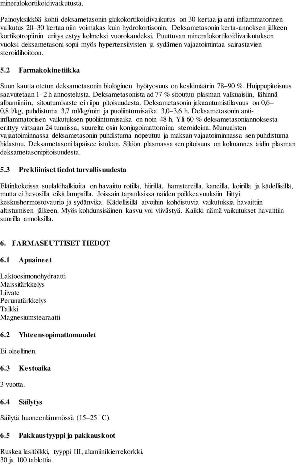 Puuttuvan mineralokortikoidivaikutuksen vuoksi deksametasoni sopii myös hypertensiivisten ja sydämen vajaatoimintaa sairastavien steroidihoitoon. 5.