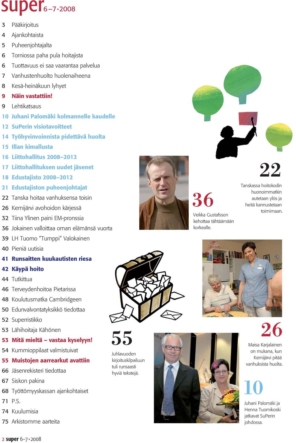 9 Lehtikatsaus 2008 10 Juhani Palomäki kolmannelle kaudelle 12 SuPerin visiotavoitteet 14 Työhyvinvoinnista pidettävä huolta 15 Illan kimallusta 16 Liittohallitus 2008 2012 17 Liittohallituksen uudet