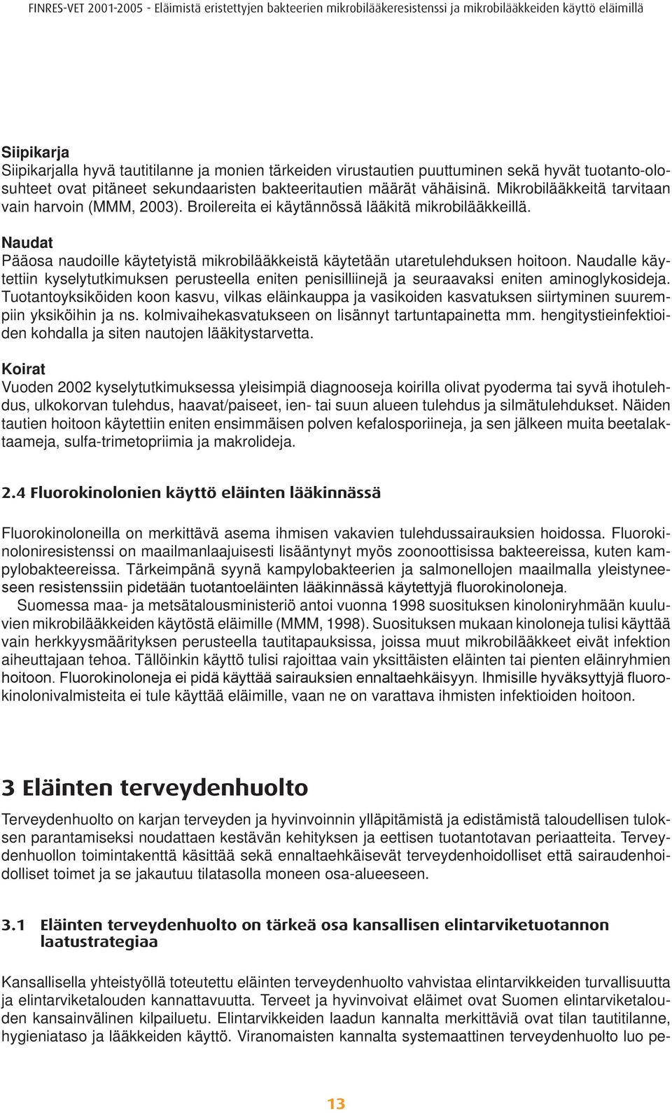 Naudalle käytettiin kyselytutkimuksen perusteella eniten penisilliinejä ja seuraavaksi eniten aminoglykosideja.