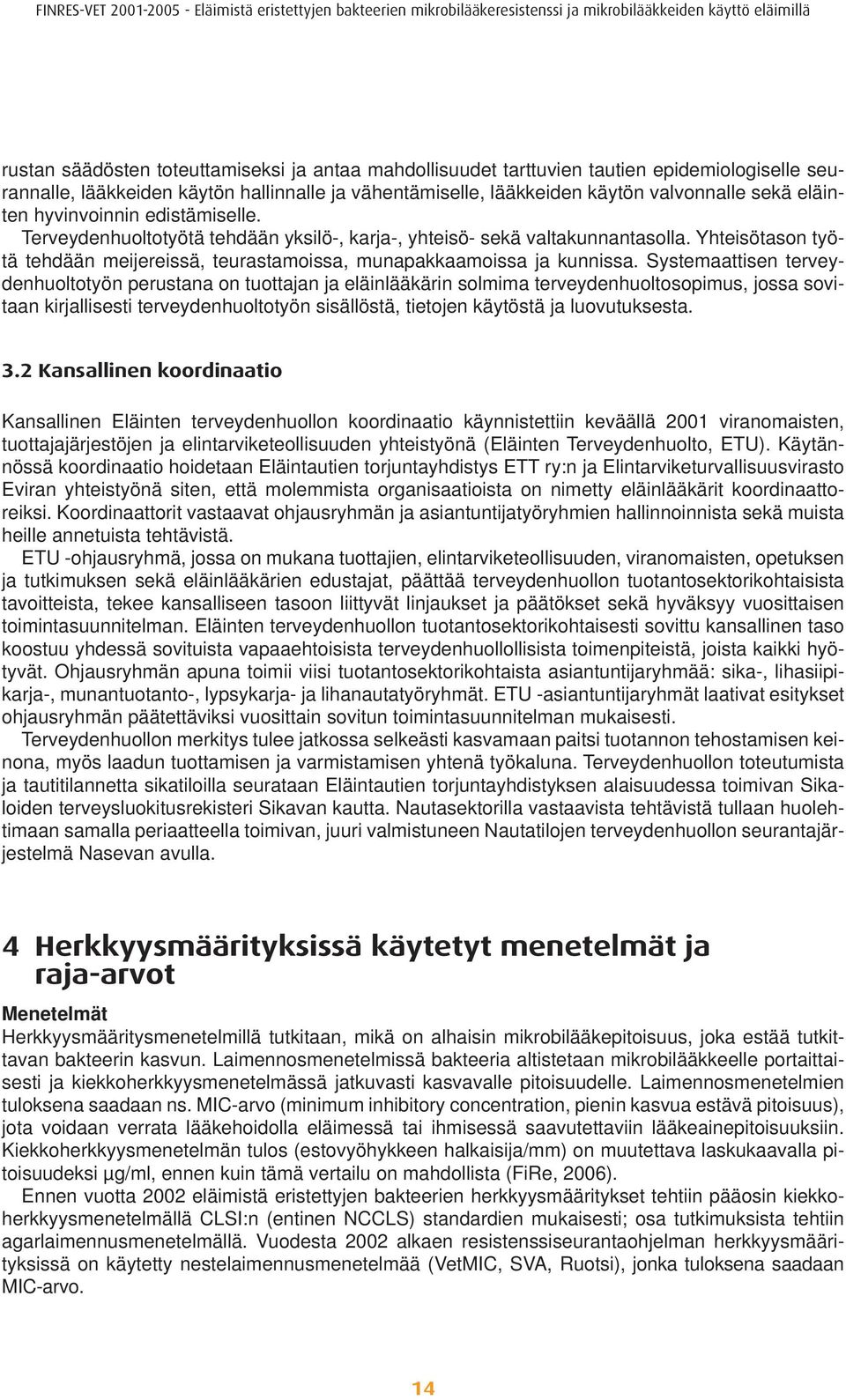 Systemaattisen terveydenhuoltotyön perustana on tuottajan ja eläinlääkärin solmima terveydenhuoltosopimus, jossa sovitaan kirjallisesti terveydenhuoltotyön sisällöstä, tietojen käytöstä ja