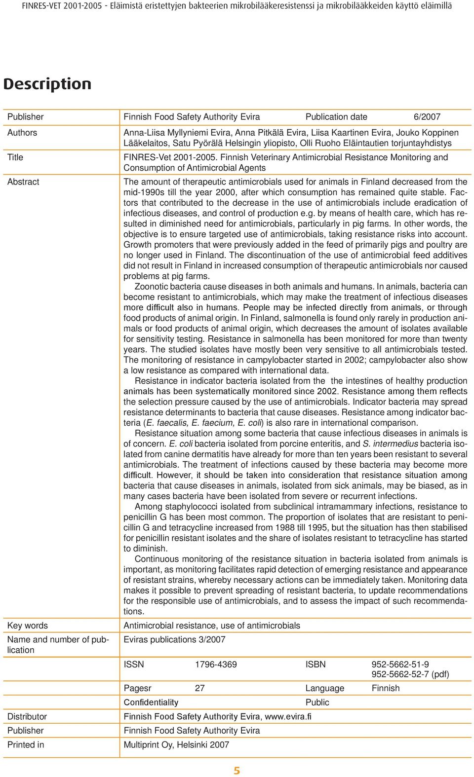 Finnish Veterinary Antimicrobial Resistance Monitoring and Consumption of Antimicrobial Agents The amount of therapeutic antimicrobials used for animals in Finland decreased from the mid-1990s till