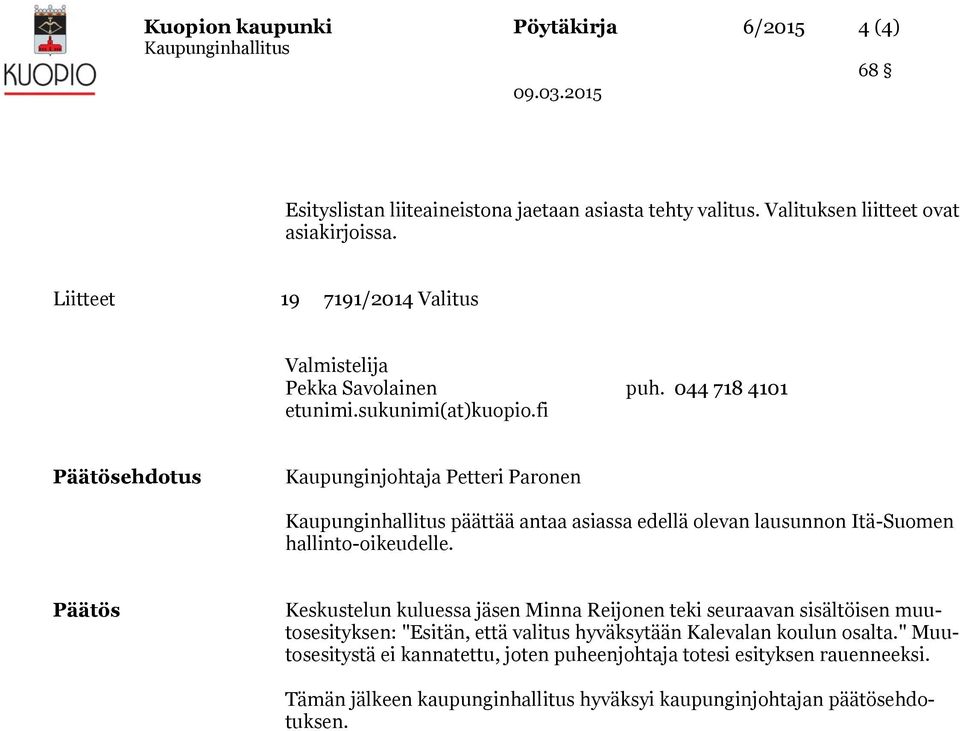 fi Päätösehdotus Kaupunginjohtaja Petteri Paronen päättää antaa asiassa edellä olevan lausunnon Itä-Suomen hallinto-oikeudelle.