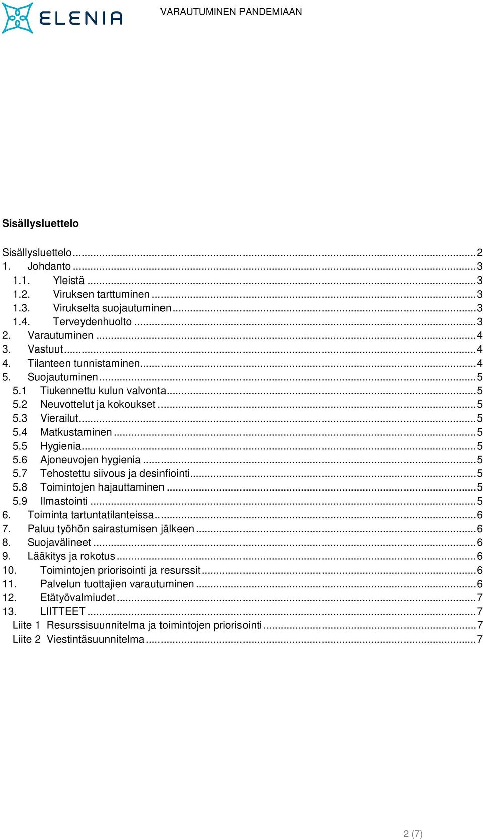 ..5 5.7 Tehostettu siivous ja desinfiointi...5 5.8 Toimintojen hajauttaminen...5 5.9 Ilmastointi...5 6. Toiminta tartuntatilanteissa...6 7. Paluu työhön sairastumisen jälkeen...6 8. Suojavälineet...6 9.