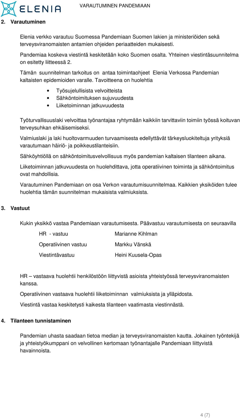 Tämän suunnitelman tarkoitus on antaa toimintaohjeet Elenia Verkossa Pandemian kaltaisten epidemioiden varalle.