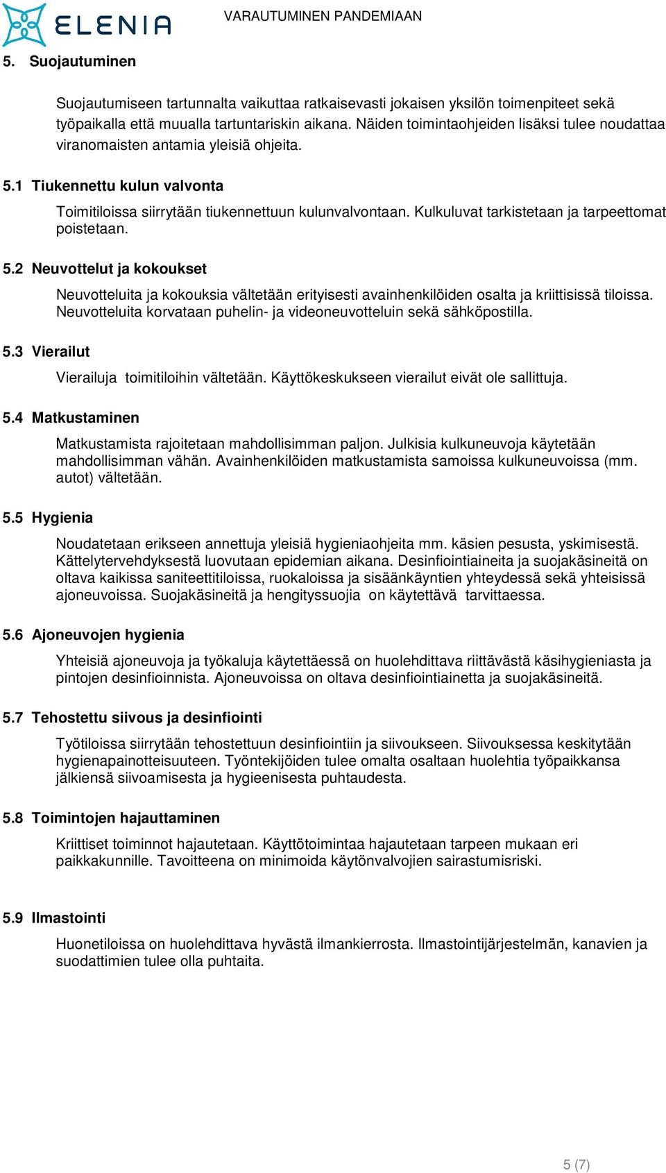 Kulkuluvat tarkistetaan ja tarpeettomat poistetaan. 5.2 Neuvottelut ja kokoukset 5.3 Vierailut Neuvotteluita ja kokouksia vältetään erityisesti avainhenkilöiden osalta ja kriittisissä tiloissa.