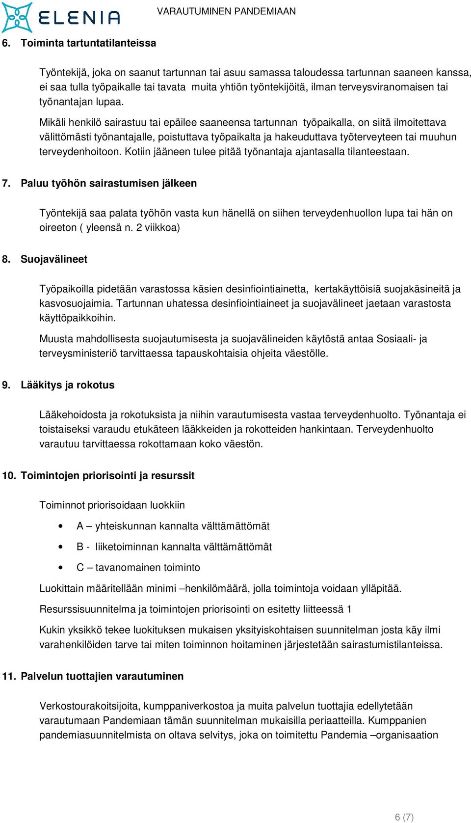 Mikäli henkilö sairastuu tai epäilee saaneensa tartunnan työpaikalla, on siitä ilmoitettava välittömästi työnantajalle, poistuttava työpaikalta ja hakeuduttava työterveyteen tai muuhun