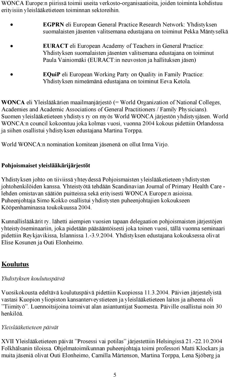 Practice: Yhdistyksen suomalaisten jäsenten valitsemana edustajana on toiminut Paula Vainiomäki (EURACT:in neuvoston ja hallituksen jäsen) EQuiP eli European Working Party on Quality in Family