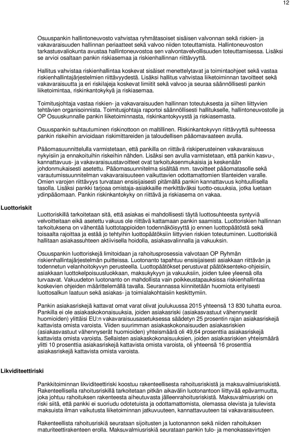 Hallitus vahvistaa riskienhallintaa koskevat sisäiset menettelytavat ja toimintaohjeet sekä vastaa riskienhallintajärjestelmien riittävyydestä.