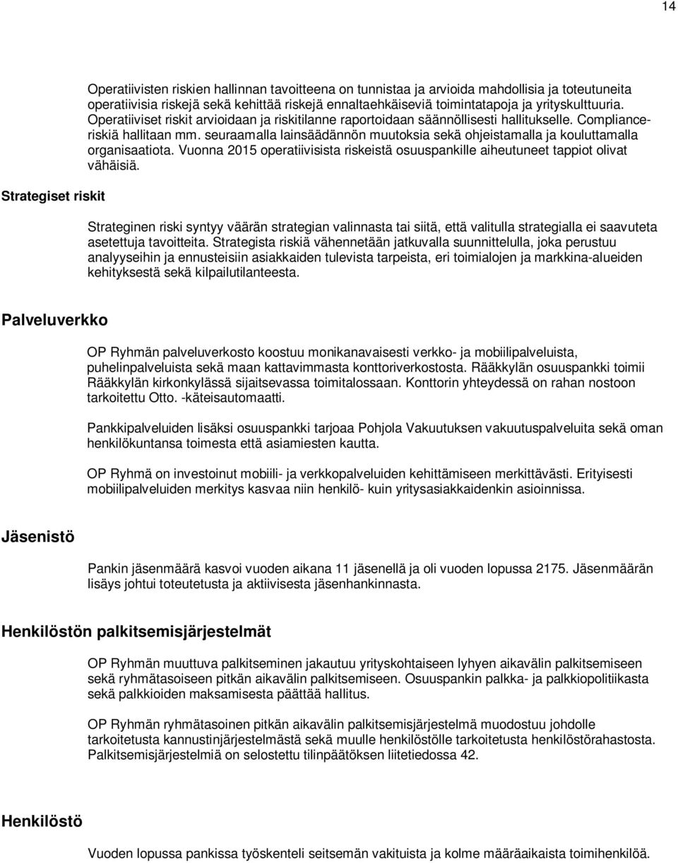 seuraamalla lainsäädännön muutoksia sekä ohjeistamalla ja kouluttamalla organisaatiota. Vuonna 2015 operatiivisista riskeistä osuuspankille aiheutuneet tappiot olivat vähäisiä.