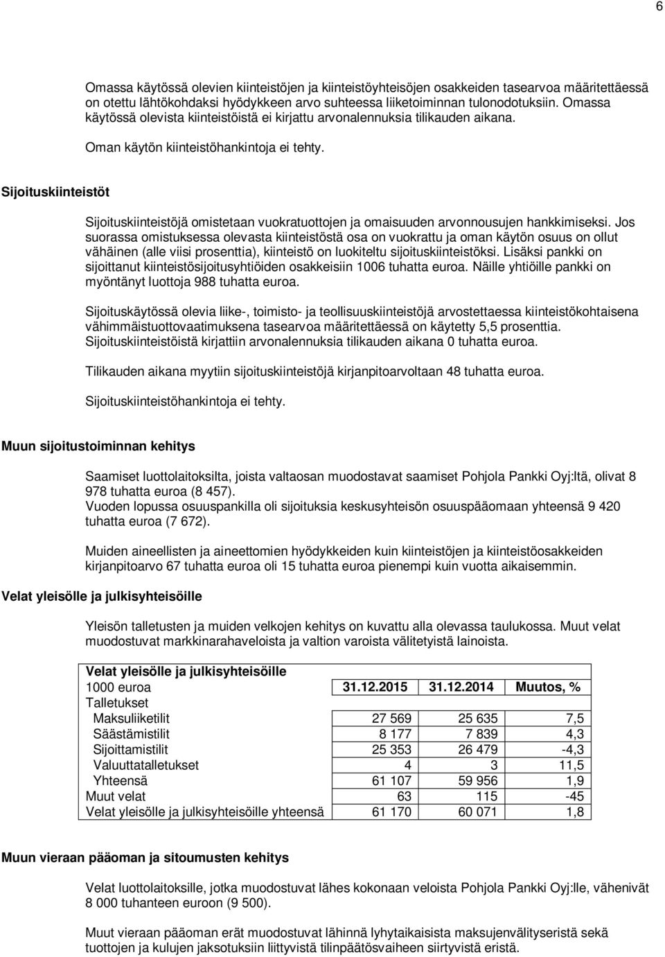 Sijoituskiinteistöt Sijoituskiinteistöjä omistetaan vuokratuottojen ja omaisuuden arvonnousujen hankkimiseksi.