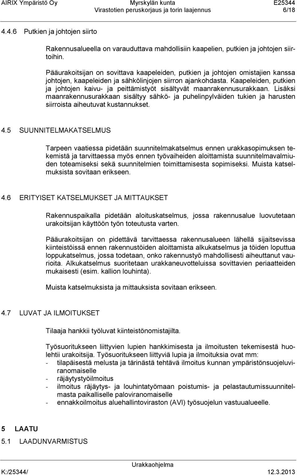 Kaapeleiden, putkien ja johtojen kaivu- ja peittämistyöt sisältyvät maanrakennusurakkaan.