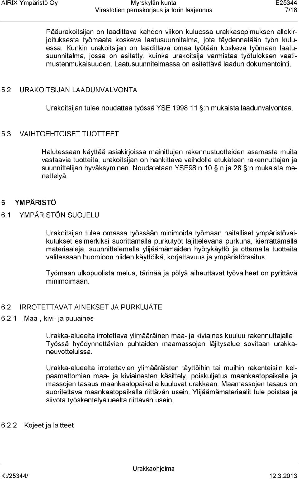 Laatusuunnitelmassa on esitettävä laadun dokumentointi. 5.