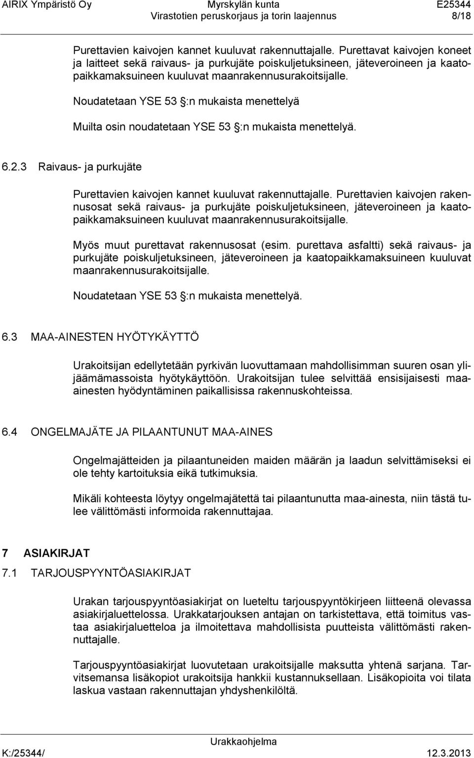 Noudatetaan YSE 53 :n mukaista menettelyä Muilta osin noudatetaan YSE 53 :n mukaista menettelyä. 6.2.3 Raivaus- ja purkujäte Purettavien kaivojen kannet kuuluvat rakennuttajalle.