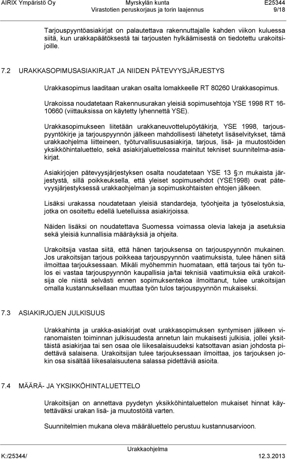 Urakoissa noudatetaan Rakennusurakan yleisiä sopimusehtoja YSE 1998 RT 16-10660 (viittauksissa on käytetty lyhennettä YSE).