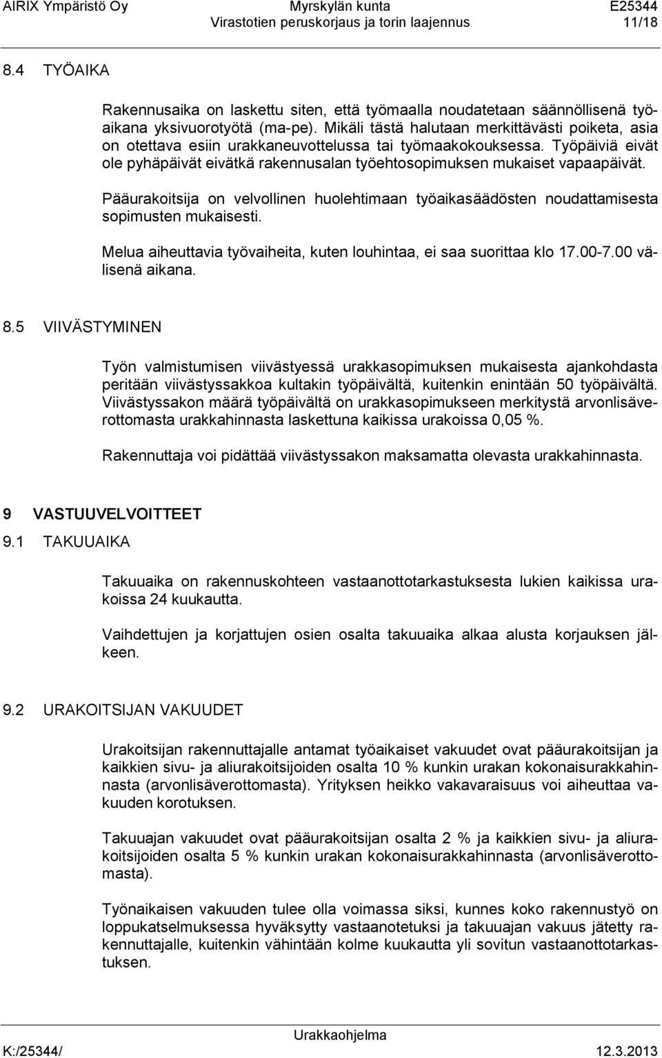 Työpäiviä eivät ole pyhäpäivät eivätkä rakennusalan työehtosopimuksen mukaiset vapaapäivät. Pääurakoitsija on velvollinen huolehtimaan työaikasäädösten noudattamisesta sopimusten mukaisesti.
