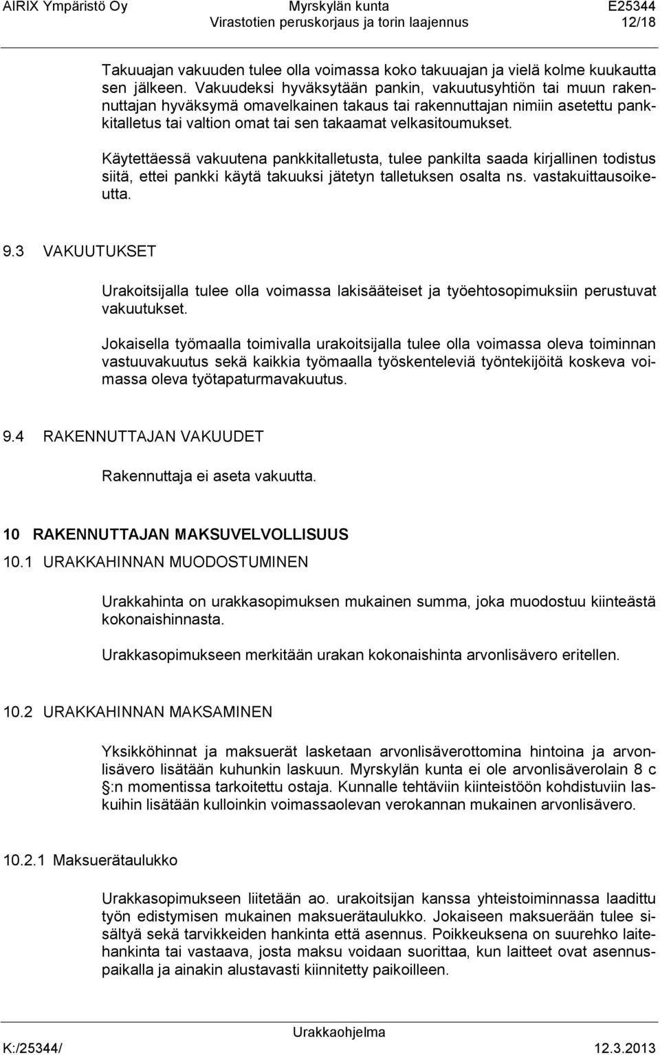 Käytettäessä vakuutena pankkitalletusta, tulee pankilta saada kirjallinen todistus siitä, ettei pankki käytä takuuksi jätetyn talletuksen osalta ns. vastakuittausoikeutta. 9.