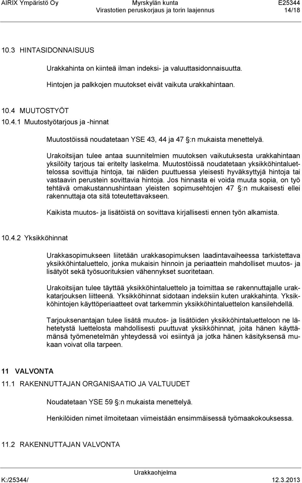 Urakoitsijan tulee antaa suunnitelmien muutoksen vaikutuksesta urakkahintaan yksilöity tarjous tai eritelty laskelma.