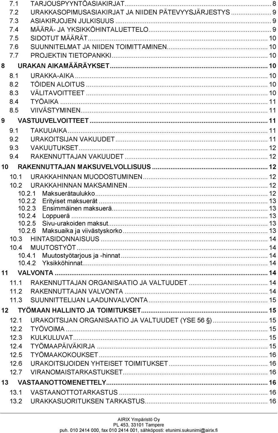 5 VIIVÄSTYMINEN... 11 9 VASTUUVELVOITTEET... 11 9.1 TAKUUAIKA... 11 9.2 URAKOITSIJAN VAKUUDET... 11 9.3 VAKUUTUKSET... 12 9.4 RAKENNUTTAJAN VAKUUDET... 12 10 RAKENNUTTAJAN MAKSUVELVOLLISUUS... 12 10.1 URAKKAHINNAN MUODOSTUMINEN.