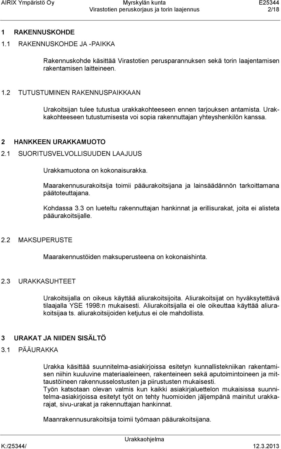 Maarakennusurakoitsija toimii pääurakoitsijana ja lainsäädännön tarkoittamana päätoteuttajana. Kohdassa 3.3 on lueteltu rakennuttajan hankinnat ja erillisurakat, joita ei alisteta pääurakoitsijalle.