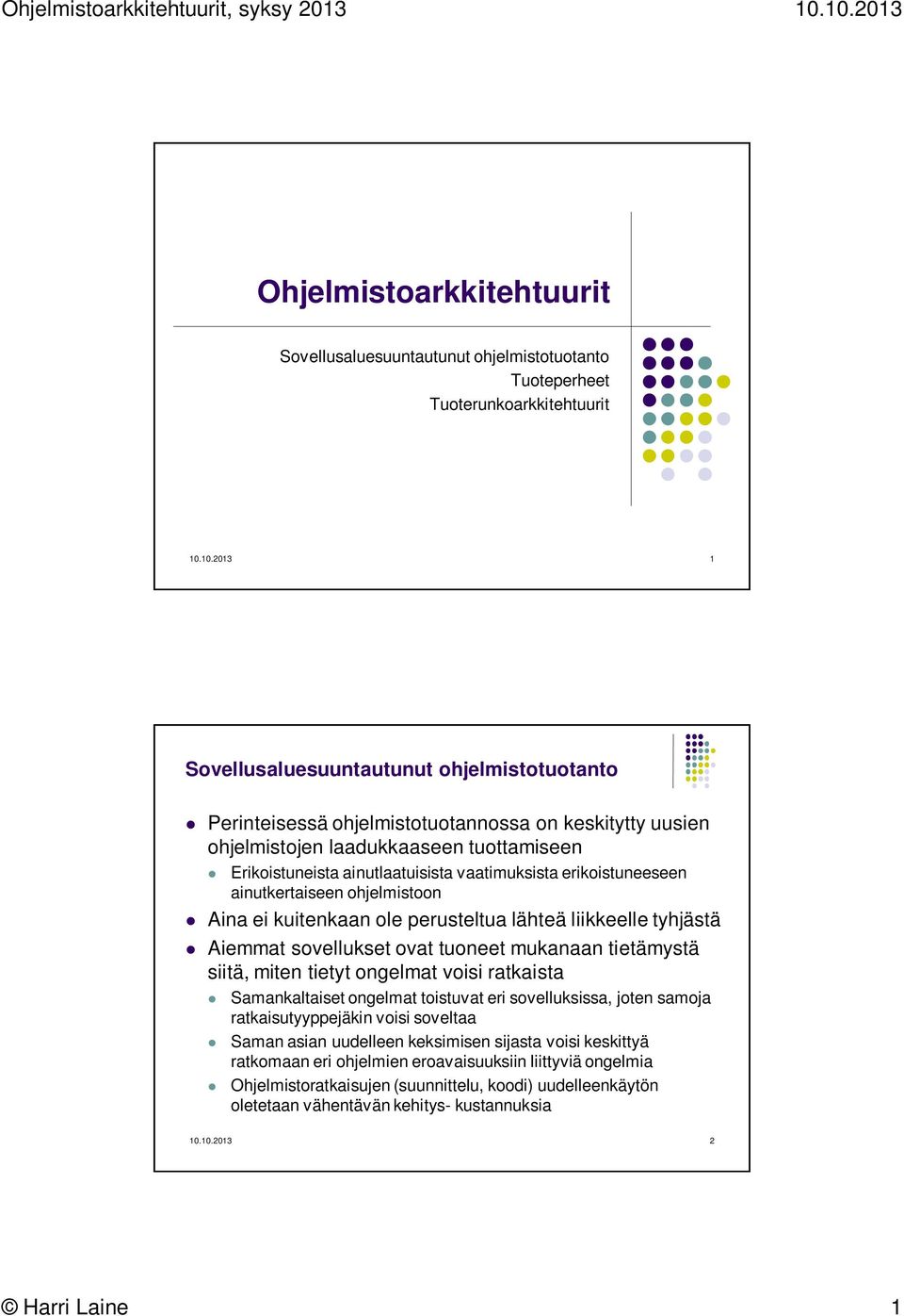 ohjelmistoon Aina ei kuitenkaan ole perusteltua lähteä liikkeelle tyhjästä Aiemmat sovellukset ovat tuoneet mukanaan tietämystä siitä, miten tietyt ongelmat voisi ratkaista Samankaltaiset