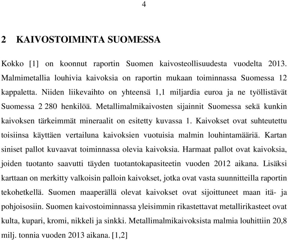 Kaivokset ovat suhteutettu toisiinsa käyttäen vertailuna kaivoksien vuotuisia malmin louhintamääriä. Kartan siniset pallot kuvaavat toiminnassa olevia kaivoksia.
