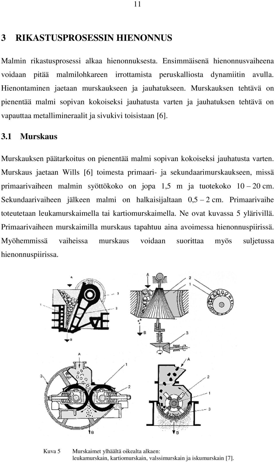 Murskauksen tehtävä on pienentää malmi sopivan kokoiseksi jauhatusta varten ja jauhatuksen tehtävä on vapauttaa metallimineraalit ja sivukivi toisistaan [6]. 3.