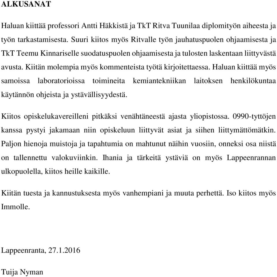Kiitän molempia myös kommenteista työtä kirjoitettaessa. Haluan kiittää myös samoissa laboratorioissa toimineita kemiantekniikan laitoksen henkilökuntaa käytännön ohjeista ja ystävällisyydestä.