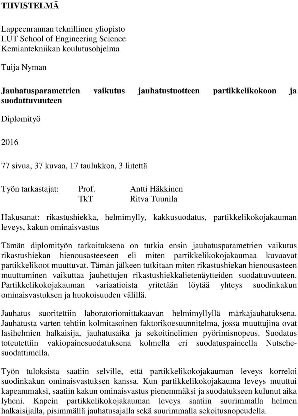 Antti Häkkinen TkT Ritva Tuunila Hakusanat: rikastushiekka, helmimylly, kakkusuodatus, partikkelikokojakauman leveys, kakun ominaisvastus Tämän diplomityön tarkoituksena on tutkia ensin