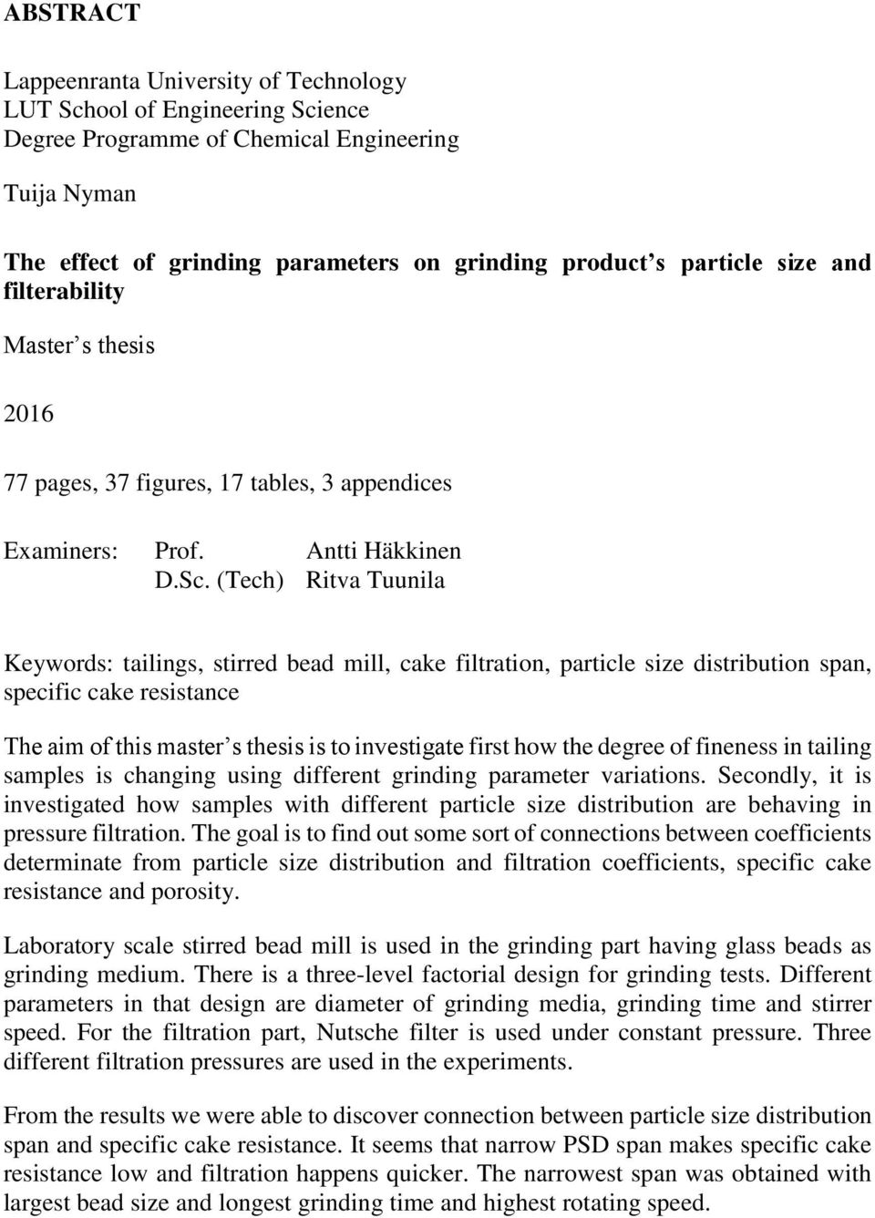 (Tech) Ritva Tuunila Keywords: tailings, stirred bead mill, cake filtration, particle size distribution span, specific cake resistance The aim of this master s thesis is to investigate first how the