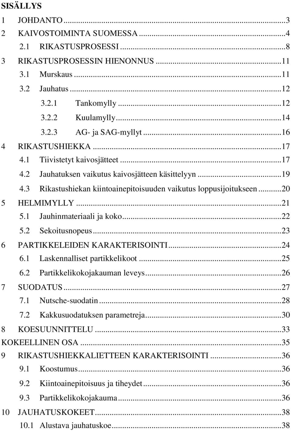 .. 5. Jauhinmateriaali ja koko... 5. Sekoitusnopeus... 3 6 PARTIKKELEIDEN KARAKTERISOINTI... 4 6. Laskennalliset partikkelikoot... 5 6. Partikkelikokojakauman leveys... 6 7 SUODATUS... 7 7.