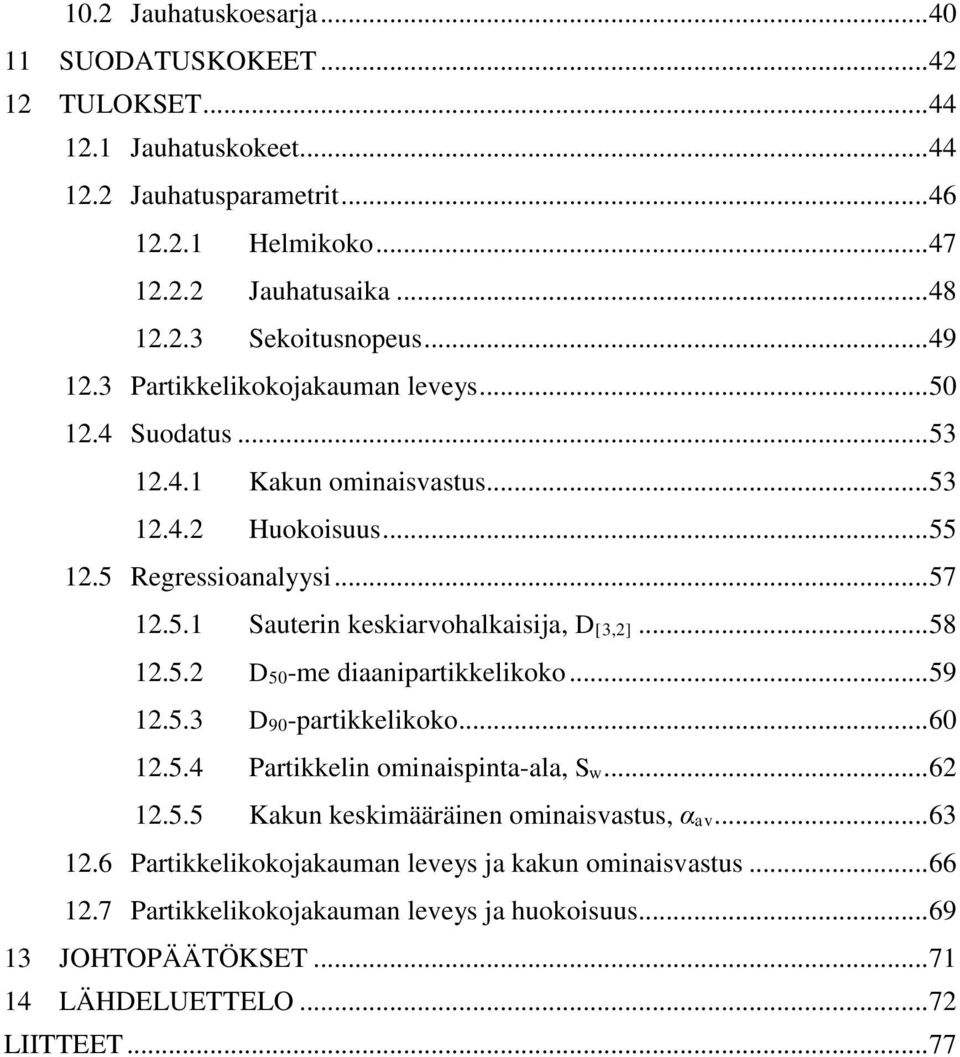 .. 58.5. D5-me diaanipartikkelikoko... 59.5.3 D9-partikkelikoko... 6.5.4 Partikkelin ominaispinta-ala, Sw... 6.5.5 Kakun keskimääräinen ominaisvastus, αav... 63.