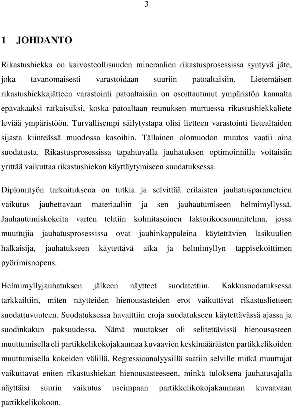 Turvallisempi säilytystapa olisi lietteen varastointi lietealtaiden sijasta kiinteässä muodossa kasoihin. Tällainen olomuodon muutos vaatii aina suodatusta.