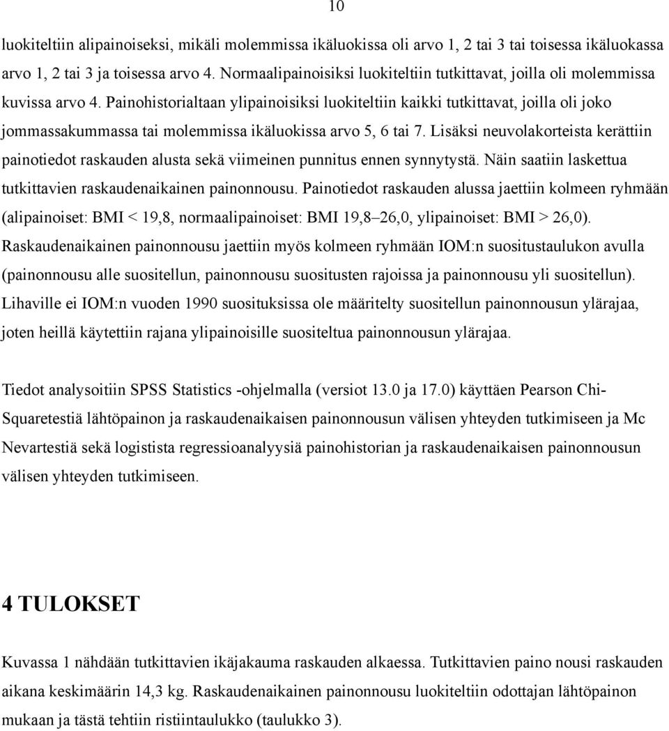 Painohistorialtaan ylipainoisiksi luokiteltiin kaikki tutkittavat, joilla oli joko jommassakummassa tai molemmissa ikäluokissa arvo 5, 6 tai 7.