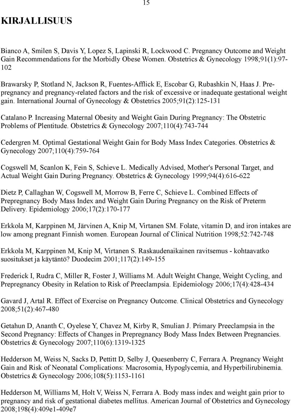 Prepregnancy and pregnancy-related factors and the risk of excessive or inadequate gestational weight gain. International Journal of Gynecology & Obstetrics 2005;91(2):125-131 Catalano P.