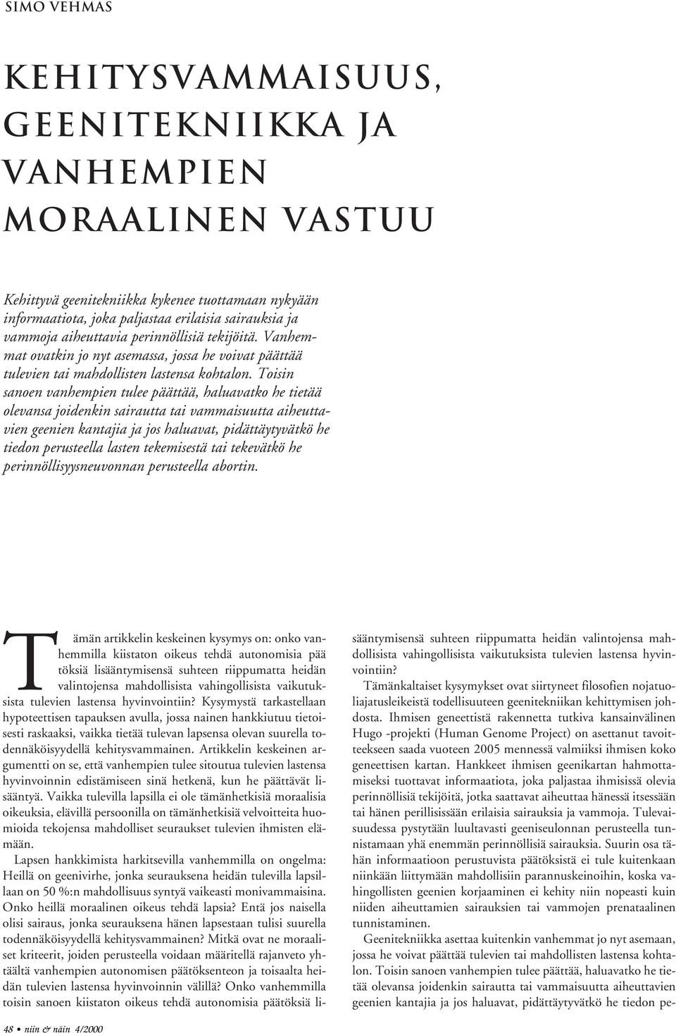 Toisin sanoen vanhempien tulee päättää, haluavatko he tietää olevansa joidenkin sairautta tai vammaisuutta aiheuttavien geenien kantajia ja jos haluavat, pidättäytyvätkö he tiedon perusteella lasten