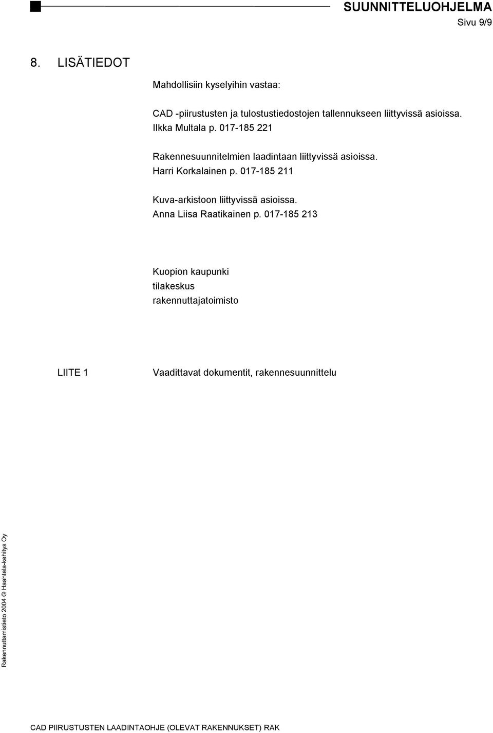 liittyvissä asioissa. Ilkka Multala p. 017-185 221 Rakennesuunnitelmien laadintaan liittyvissä asioissa.