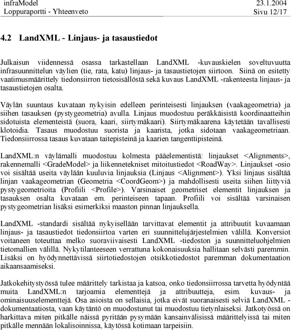 Siinä on esitetty vaatimusmäärittely tiedonsiirron tietosisällöstä sekä kuvaus LandXML -rakenteesta linjaus- ja tasaustietojen osalta.