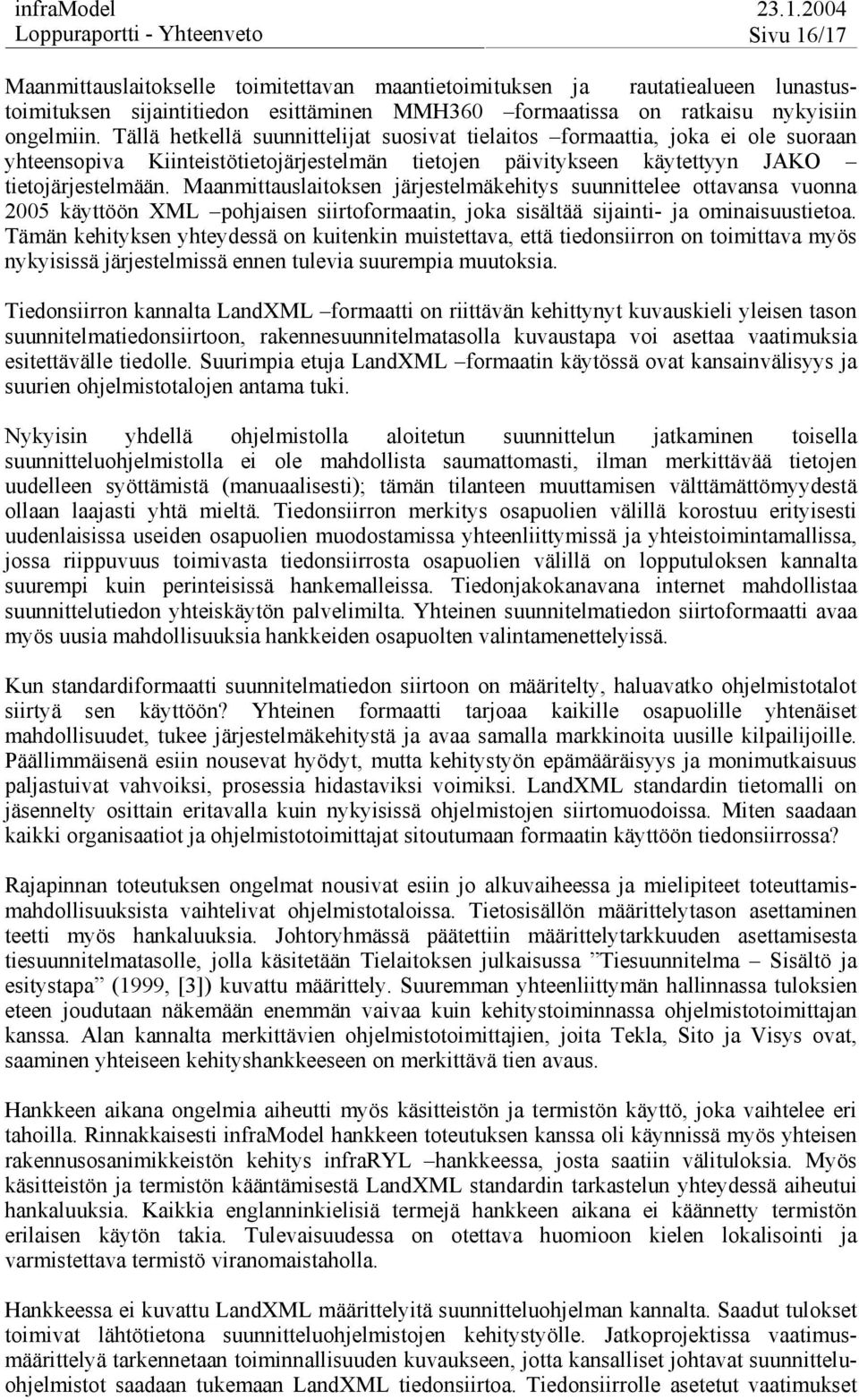 Maanmittauslaitoksen järjestelmäkehitys suunnittelee ottavansa vuonna 2005 käyttöön XML pohjaisen siirtoformaatin, joka sisältää sijainti- ja ominaisuustietoa.