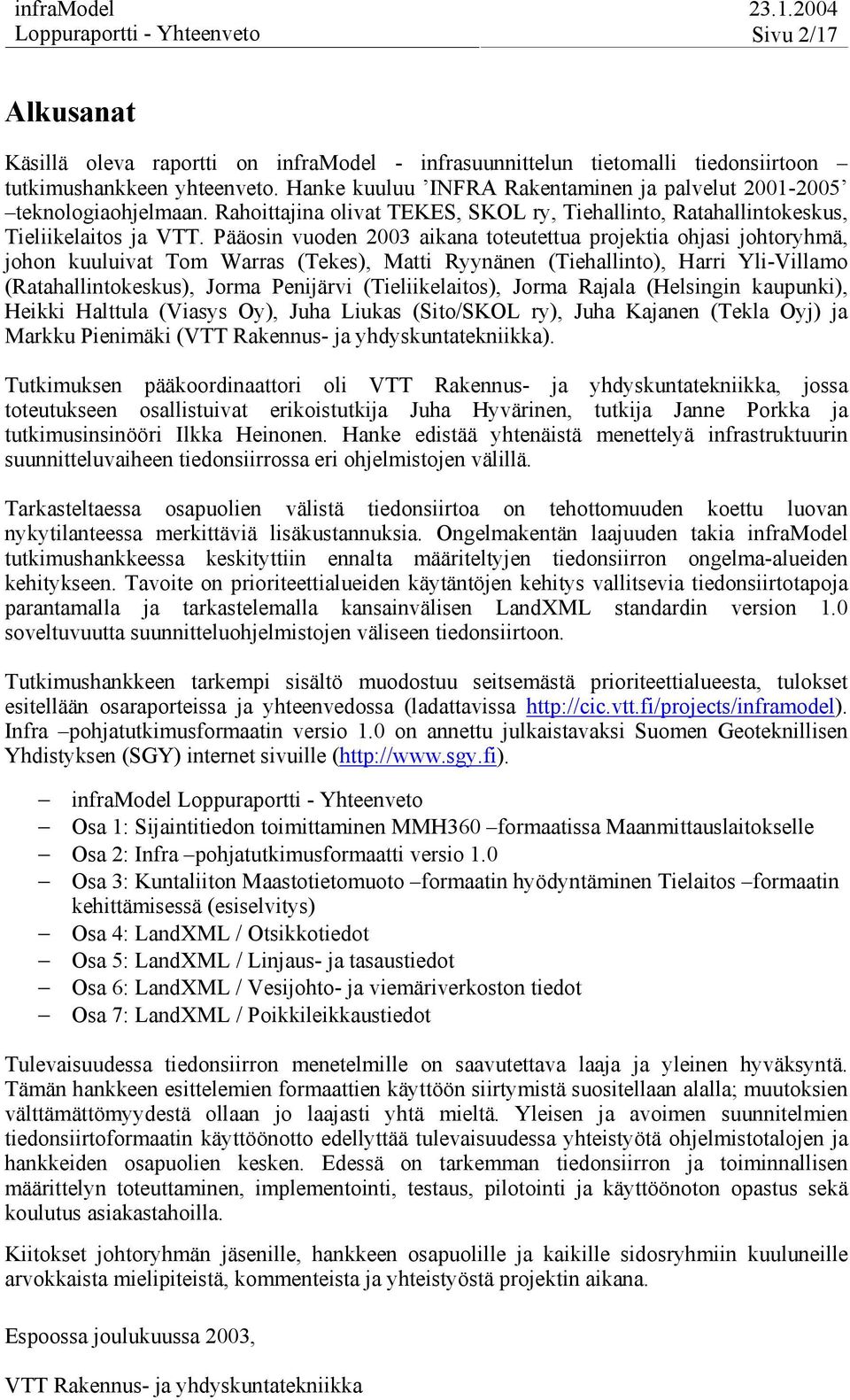 Pääosin vuoden 2003 aikana toteutettua projektia ohjasi johtoryhmä, johon kuuluivat Tom Warras (Tekes), Matti Ryynänen (Tiehallinto), Harri Yli-Villamo (Ratahallintokeskus), Jorma Penijärvi