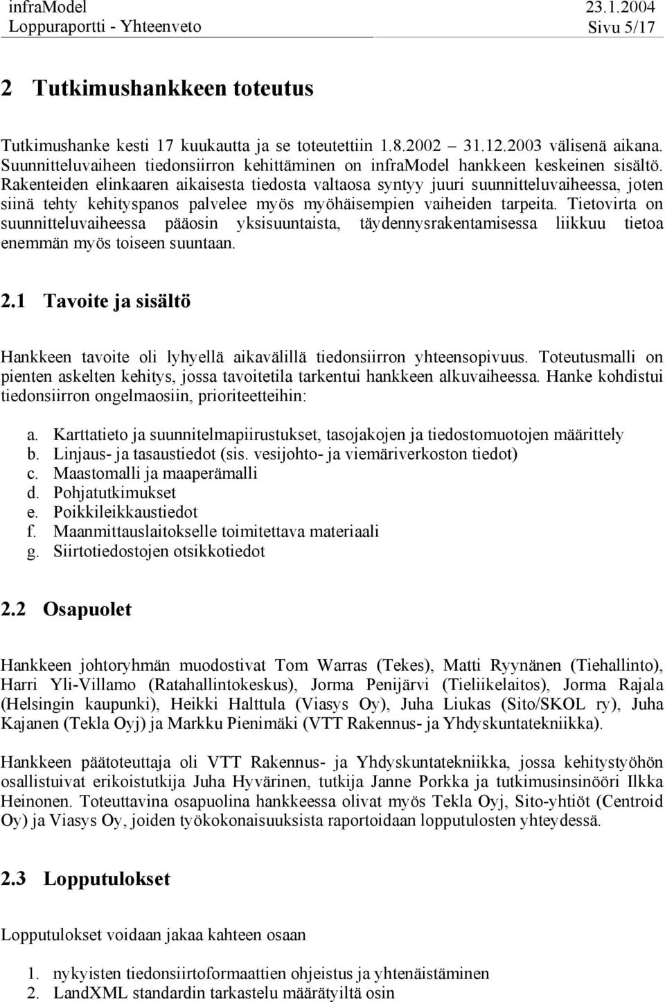 Rakenteiden elinkaaren aikaisesta tiedosta valtaosa syntyy juuri suunnitteluvaiheessa, joten siinä tehty kehityspanos palvelee myös myöhäisempien vaiheiden tarpeita.