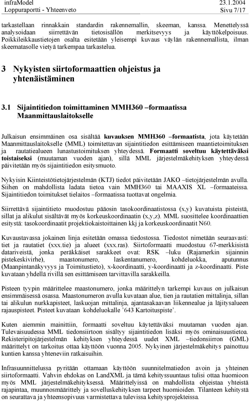 1 Sijaintitiedon toimittaminen MMH360 formaatissa Maanmittauslaitokselle Julkaisun ensimmäinen osa sisältää kuvauksen MMH360 formaatista, jota käytetään Maanmittauslaitokselle (MML) toimitettavan