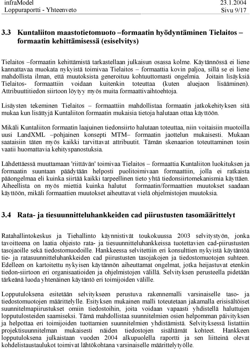 Käytännössä ei liene kannattavaa muokata nykyistä toimivaa Tielaitos formaattia kovin paljoa, sillä se ei liene mahdollista ilman, että muutoksista generoituu kohtuuttomasti ongelmia.