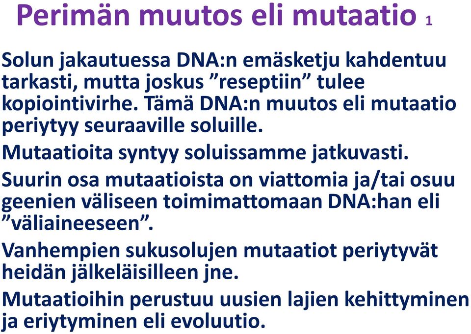 Tämä DNA:n muutos eli mutaatio periytyy seuraaville soluille.! Mutaatioita syntyy soluissamme jatkuvasti.