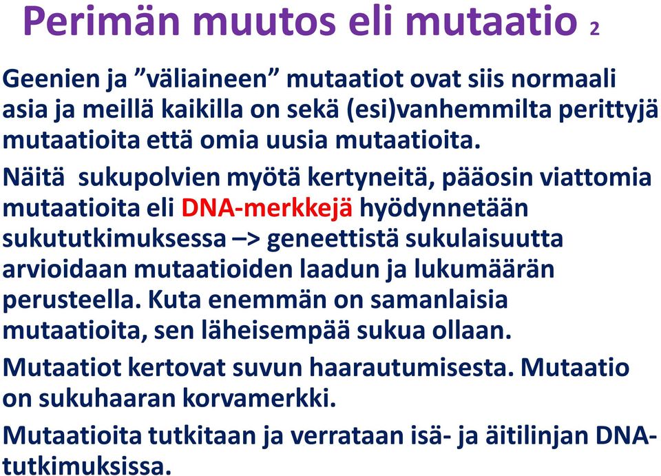 ! Näitä sukupolvien myötä kertyneitä, pääosin viattomia mutaatioita eli DNA-merkkejä hyödynnetään sukututkimuksessa > geneettistä sukulaisuutta