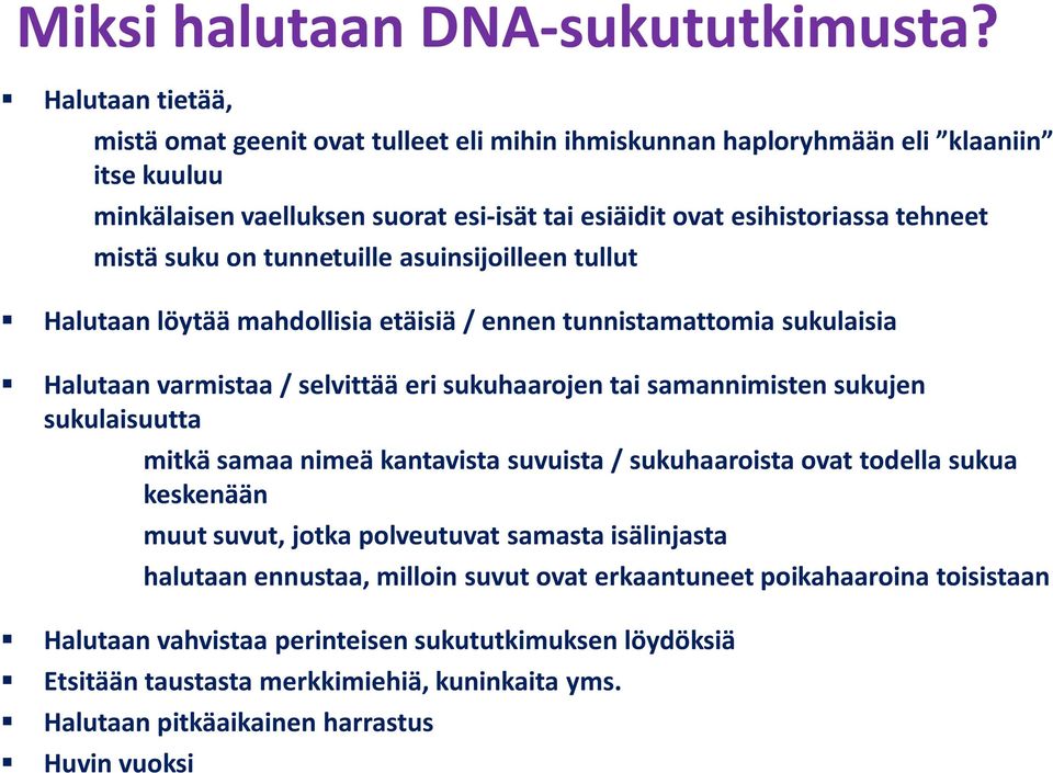 mistä suku on tunnetuille asuinsijoilleen tullut Halutaan löytää mahdollisia etäisiä / ennen tunnistamattomia sukulaisia Halutaan varmistaa / selvittää eri sukuhaarojen tai samannimisten sukujen