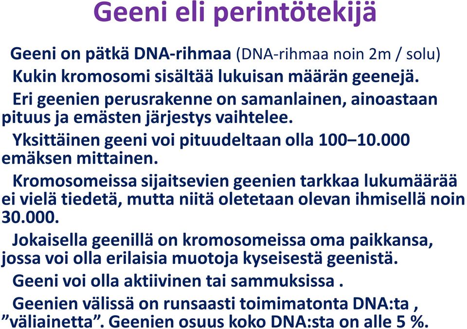 ! Kromosomeissa sijaitsevien geenien tarkkaa lukumäärää ei vielä tiedetä, mutta niitä oletetaan olevan ihmisellä noin 30.000.