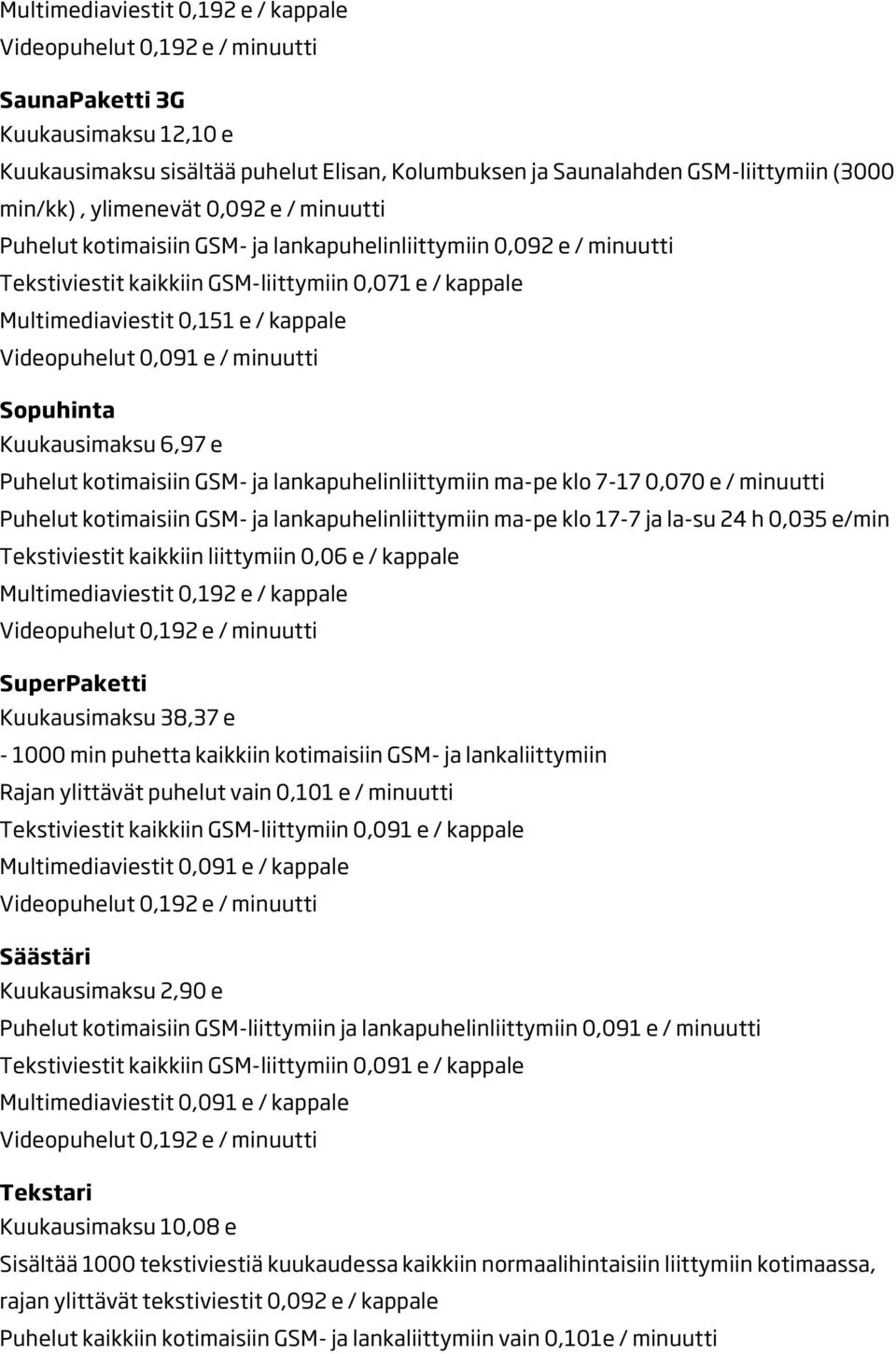 kappale SuperPaketti Kuukausimaksu 38,37 e - 1000 min puhetta kaikkiin kotimaisiin GSM- ja lankaliittymiin Rajan ylittävät puhelut vain 0,101 e / minuutti Multimediaviestit 0,091 e / kappale Säästäri